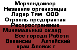 Мерчендайзер › Название организации ­ Лидер Тим, ООО › Отрасль предприятия ­ Распространение › Минимальный оклад ­ 20 000 - Все города Работа » Вакансии   . Алтайский край,Алейск г.